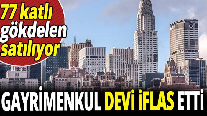 Gayrimenkul devi iflas etti ‘77 katlı gökdelen satılıyor’