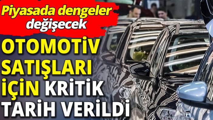 Otomotiv satışları için kritik tarih verildi Piyasada dengeler değişecek