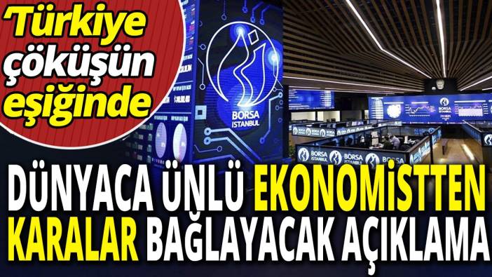 Dünyaca ünlü ekonomistten karalar bağlayacak açıklama ‘Türkiye çöküşün eşiğinde’