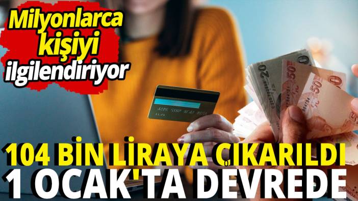 104 bin liraya çıkarıldı '1 Ocak'ta devrede'