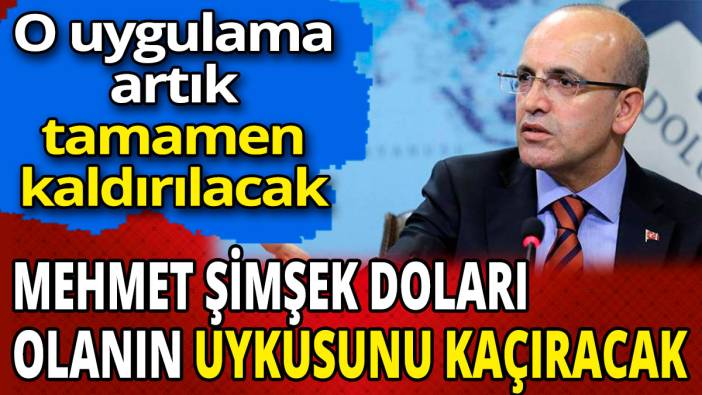 Mehmet Şimşek doları olanın uykusunu kaçıracak  'O uygulama artık tamamen kaldırılacak'