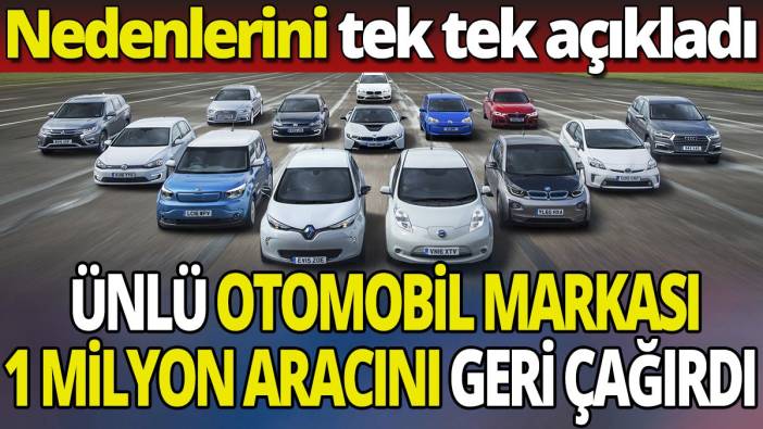 Ünlü otomobil markası 1 milyon aracını geri çağırdı 'Nedenlerini tek tek açıkladı'