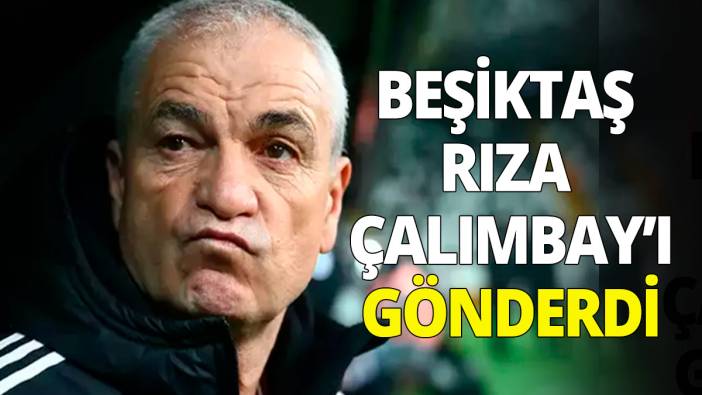 Beşiktaş Rıza Çalımbay'ı gönderdi