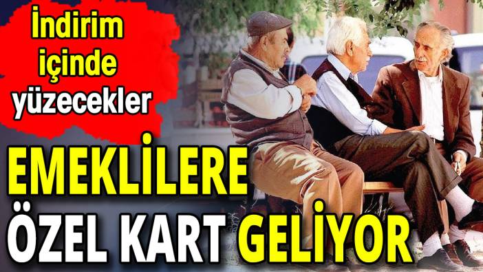 Emeklilere özel kart geliyor 'İndirim içinde yüzecekler'
