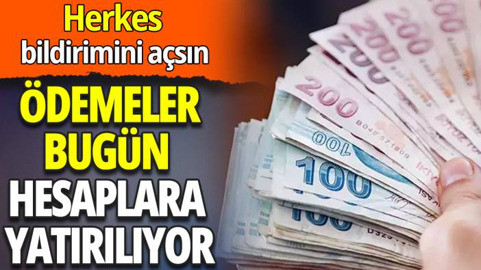 Ödemeler bugün hesaplara yatırılıyor ‘Herkes bildirimini açsın’