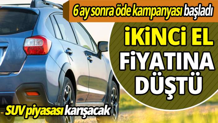 SUV piyasası karışacak İkinci el fiyatına düştü 6 ay sonra öde kampanyası başladı