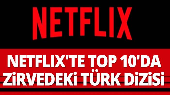 Netflix Türkiye'de top 10 belli oldu İşte zirvedeki Türk dizisi