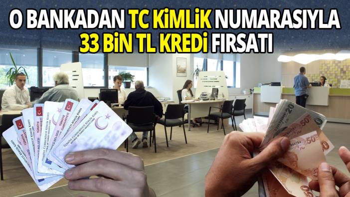 O bankadan TC kimlik numarasıyla 33 Bin TL kredi fırsatı