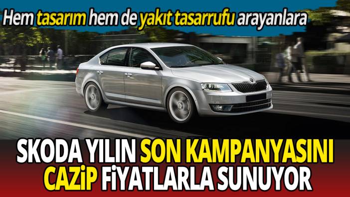 Hem tasarım hem de yakıt tasarrufu arayanlara Skoda yılın son kampanyasını cazip fiyatlarla sunuyor