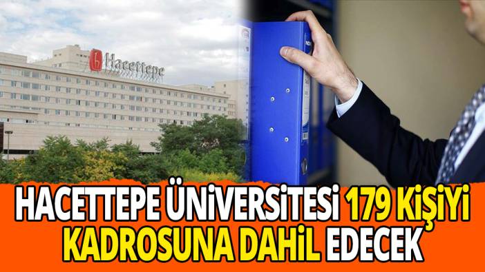 Hacettepe Üniversitesi 179 kişiyi kadrosuna dahil edecek
