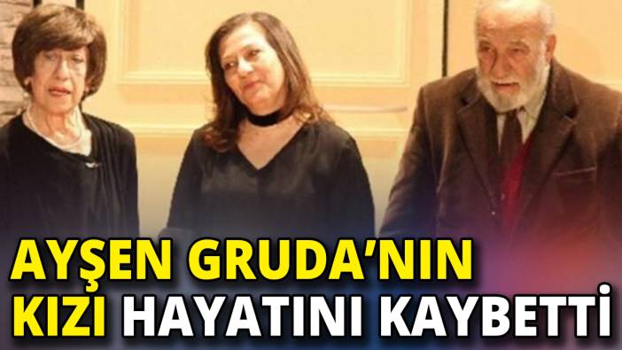 Ayşen Gruda'nın kızı Elvan Gruda hayatını kaybetti