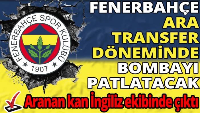 Fenerbahçe ara transfer döneminde bombayı patlatacak ‘ Aranan kan İngiliz ekibinde buldu’