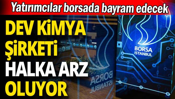 Dev kimya şirketi halka arz oluyor