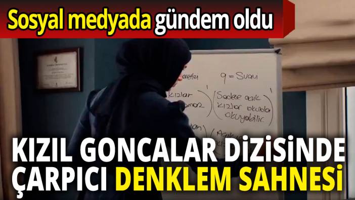 Kızıl Goncalar’da çarpıcı denklem sahnesi 'Sosyal medyada gündem oldu'