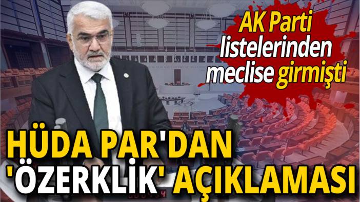 AK Parti listelerinden meclise girmişti 'HÜDA PAR'dan 'özerklik' açıklaması'