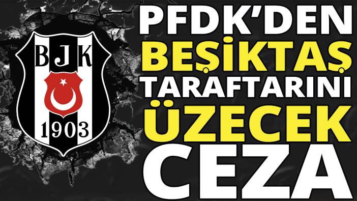 PFDK'den Beşiktaş taraftarını üzecek ceza