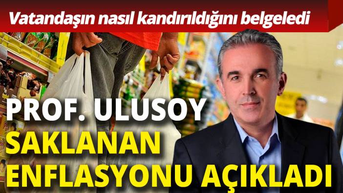 Prof. Ulusoy saklanan enflasyonu açıkladı İşte vatandaşın kandırıldığının belgesi