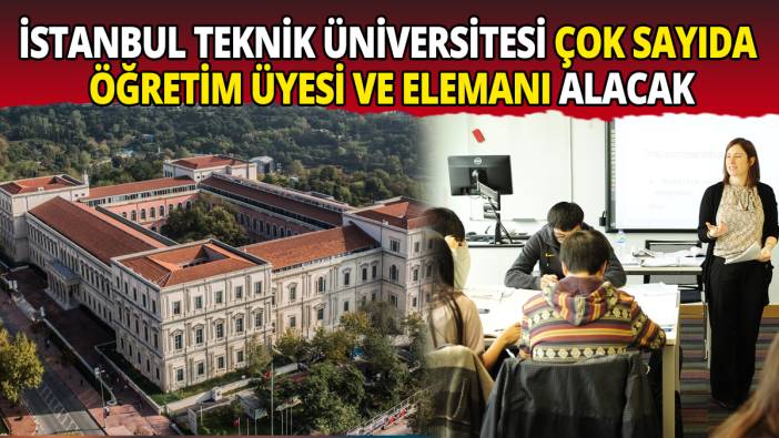 İstanbul Teknik Üniversitesi çok sayıda öğretim üyesi ve elemanı alacak