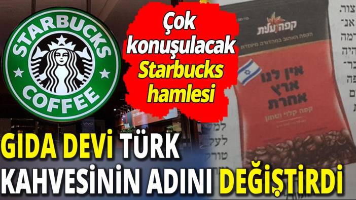 Ünlü gıda devi Türk kahvesinin adını değiştirdi ‘Çok konuşulacak Starbucks hamlesi'
