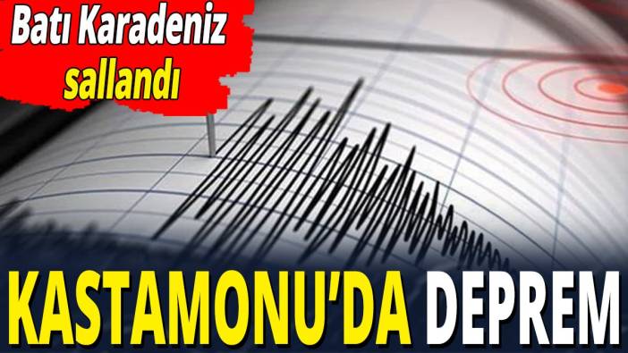Batı Karadeniz sallandı 'Kastamonu'da deprem'
