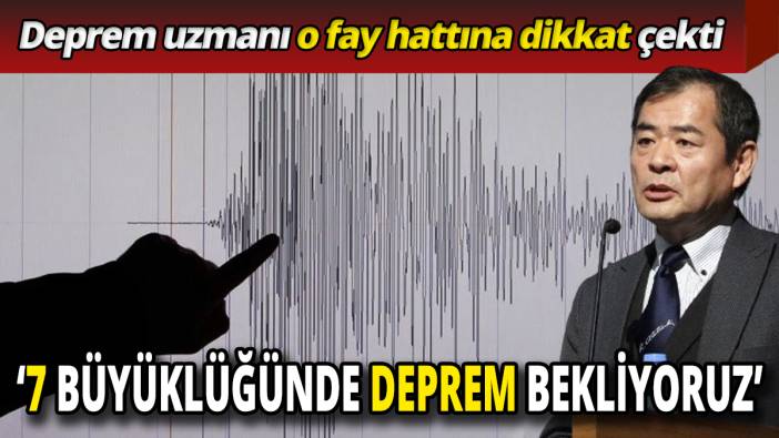 Deprem uzmanı o fay hattına dikkat çekti 7 büyüklüğünde deprem bekliyoruz