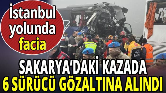 Sakarya'daki kazada 6 gözaltı! İstanbul yolunda facia