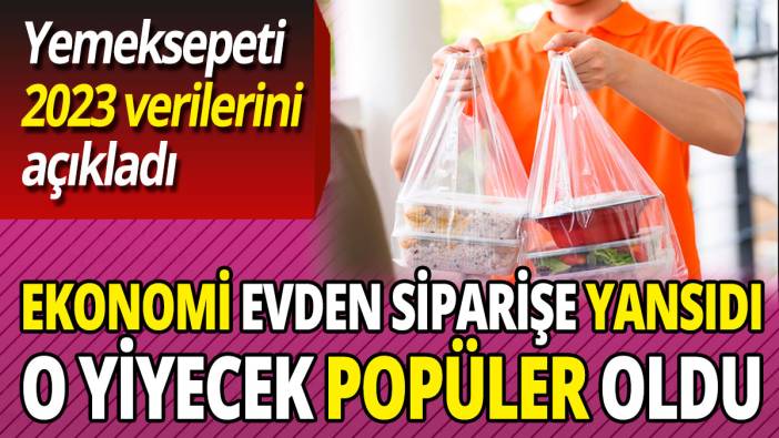 Ekonomi evden siparişe yansıdı ‘O yiyecek popüler oldu’ Yemek Sepeti 2023 verilerini açıkladı