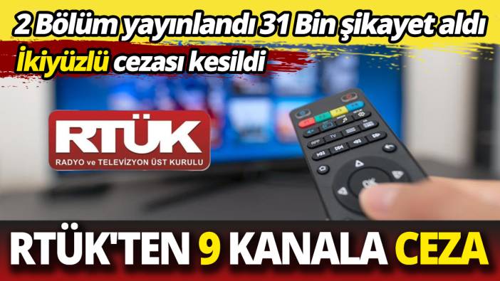 2 Bölüm yayınlandı 31 Bin şikayet aldı RTÜK'ten 9 kanala ceza