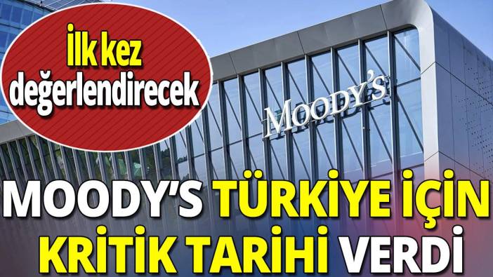 Moody's Türkiye için kritik tarihi verdi 'İlk kez değerlendirecek'