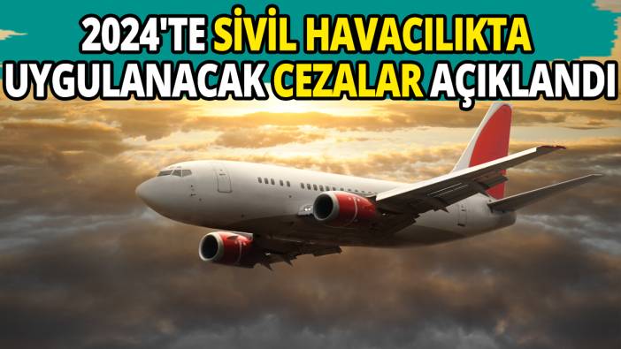 2024'te Sivil havacılıkta uygulanacak cezalar açıklandı