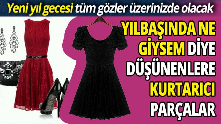 Yılbaşında ne giysem diye düşünenlere kurtarıcı parçalar  'Yeni yıl gecesi tüm gözler üzerinizde olacak'