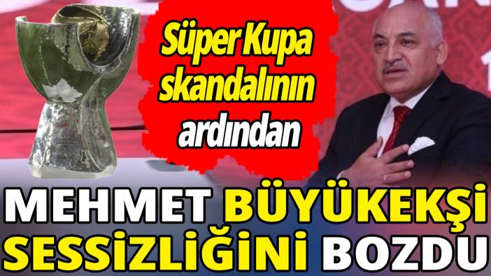 Mehmet Büyükekşi sessizliğini bozdu 'Süper Kupa skandalının ardından'