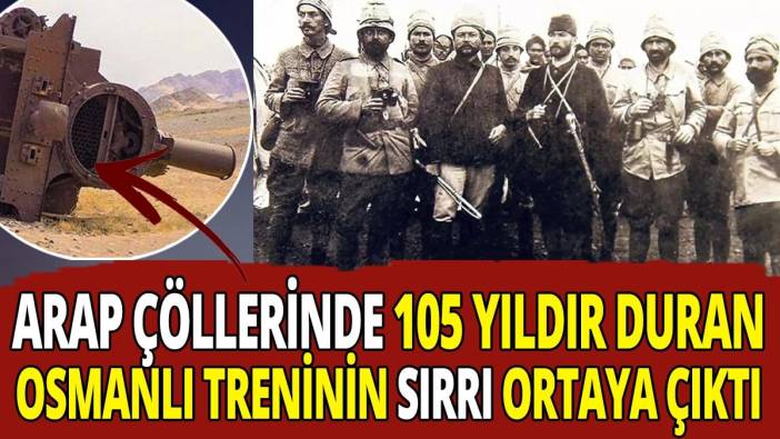 Arap çöllerinde 105 yıldır duran Osmanlı treninin sırrı ortaya çıktı