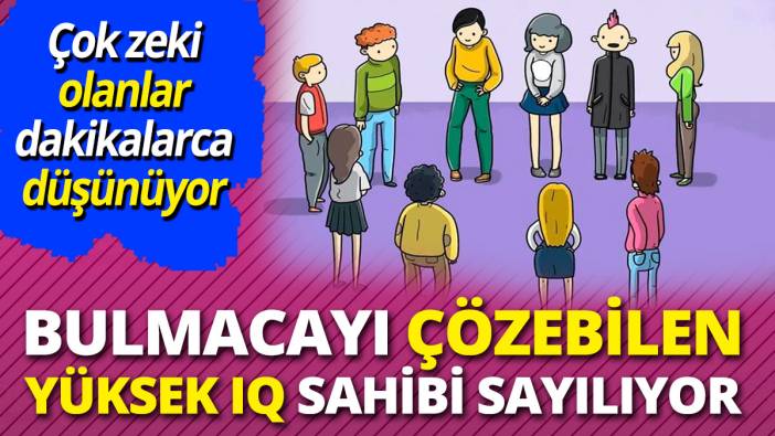 Bulmacayı çözen yüksek IQ sahibi sayılıyor ' Çok zeki olanlar dakikalarca düşünüyor'