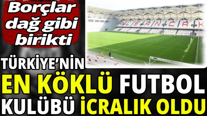 Türkiye’nin en köklü futbol kulübü icralık oldu ‘Borçlar dağ gibi birikti’