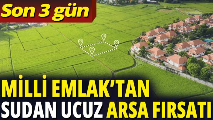 Milli Emlak'tan sudan ucuz arsa fırsatı 'Son 3 gün