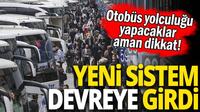 Otobüs yolculuğu yapacaklar aman dikkat 'Yeni sistem devreye girdi'