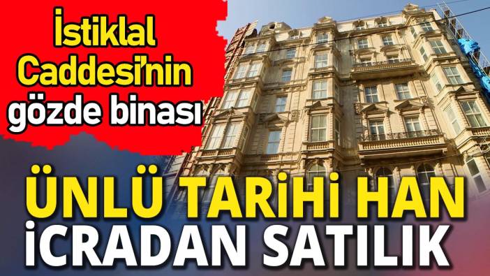 İstiklal Caddesi’nin gözde binası 'Ünlü tarihi han icradan satılık'