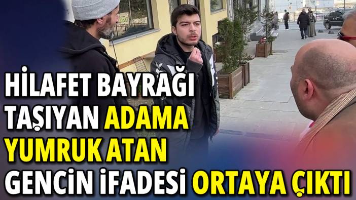 Hilafet Bayrağı taşıyan adama yumruk atan Ege Akersoy’un ifadesi ortaya çıktı
