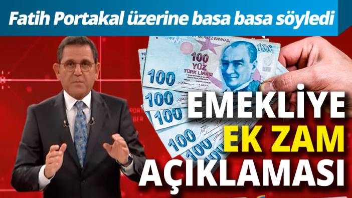 Fatih Portakal üzerine basa basa 'eminim' dedi Emekliye ek zam açıklaması