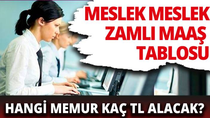 Meslek meslek zamlı maaş tablosu belli oldu Polis hemşire doktor öğretmen maaşları kaç TL oldu