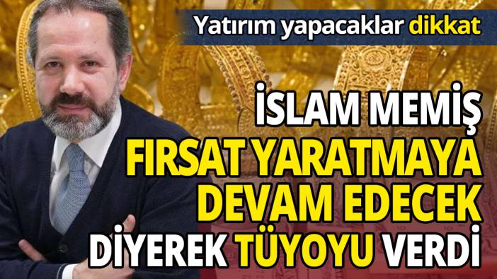 Yatırım yapacaklar dikkat İslam Memiş fırsat yaratmaya devam edecek diyerek tüyoyu verdi