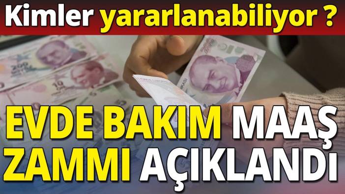 Evde bakım maaş zammı açıklandı 'Kimler yararlanabiliyor'