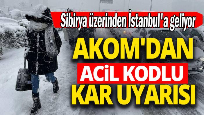AKOM'dan acil kodlu kar uyarısı 'Sibirya üzerinden İstanbul'a geliyor'