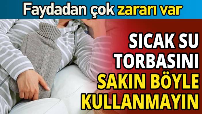 Sıcak su torbasını sakın böyle kullanmayın 'Faydadan çok zararı var'