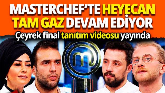 Masterchef’te heyecan tam gaz devam ediyor 'Çeyrek final tanıtım videosu yayında'