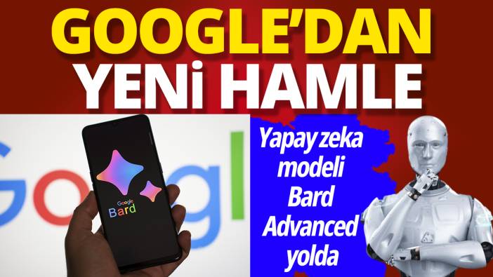Google'dan yeni hamle 'Yapay zeka modeli Bard Advanced yolda'