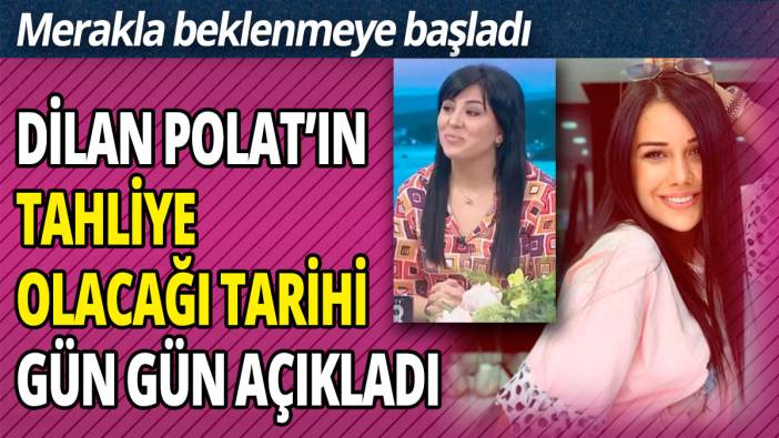 Dilan Polat’ın tahliye olacağı tarihi gün gün açıkladı  'Merakla beklenmeye başladı'