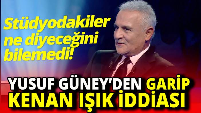 Yusuf Güney'den garip Kenan Işık iddiası 'Stüdyodakiler ne diyeceğini bilemedi'