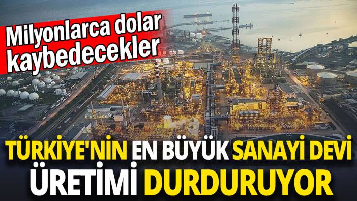 Türkiye'nin en büyük sanayi devi üretimi durduruyor 'Milyonlarca dolar kaybedecekler'